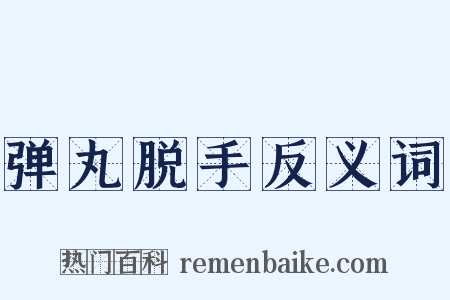 弹丸脱手反义词是什么意思的图片